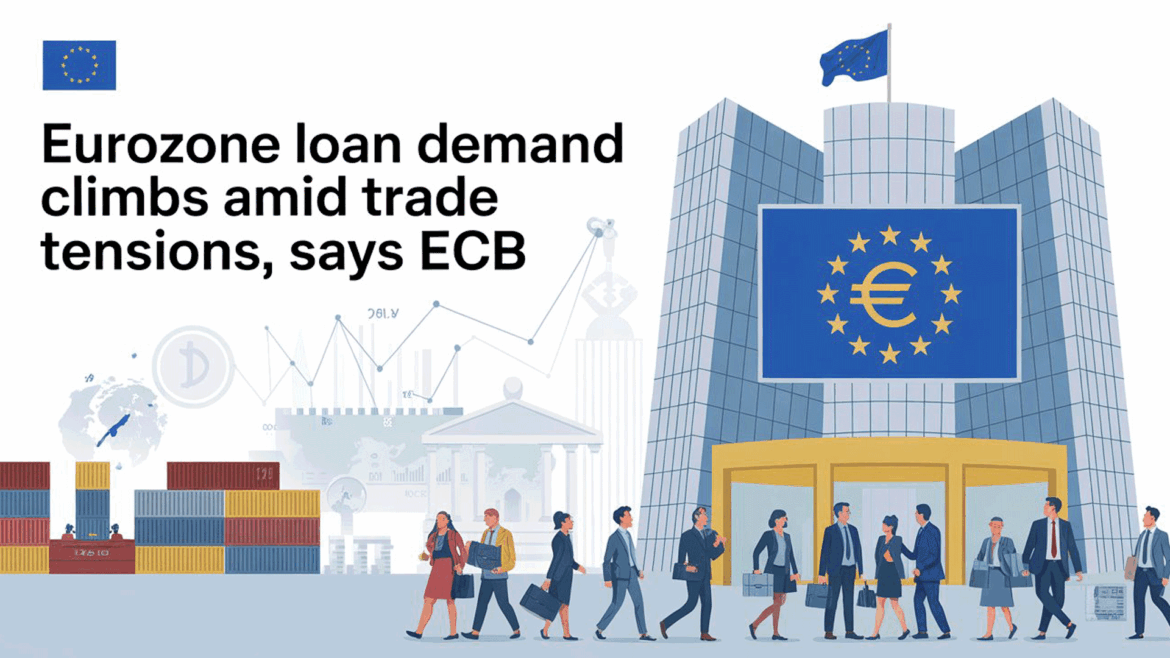 Eurozone Loan Demand Climbs Amid Trade Tensions, Says ECB